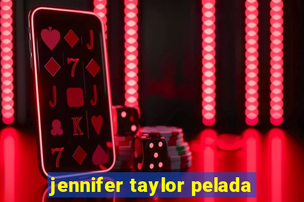 jennifer taylor pelada